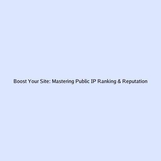 Boost Your Site: Mastering Public IP Ranking & Reputation