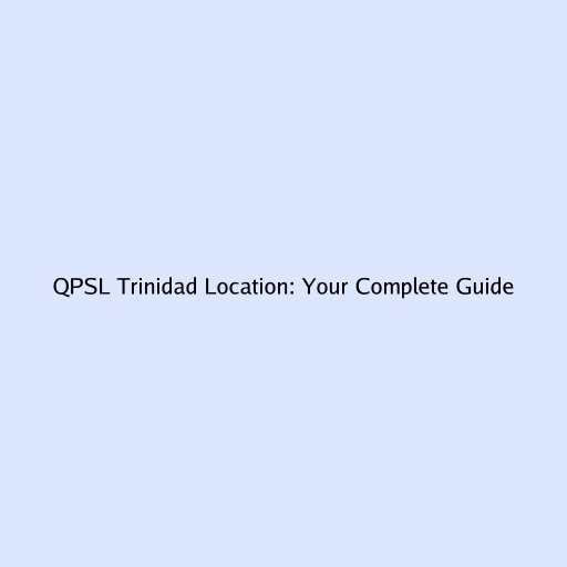 QPSL Trinidad Location: Your Complete Guide