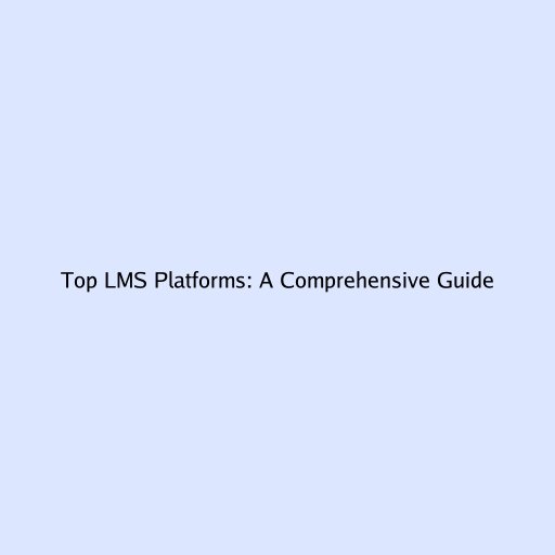 Top LMS Platforms: A Comprehensive Guide